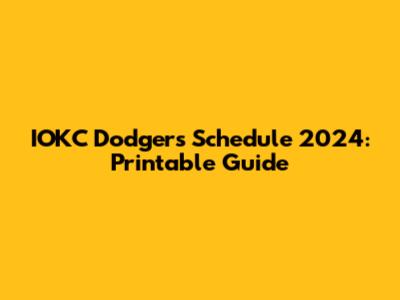 IOKC Dodgers Schedule 2024: Printable Guide