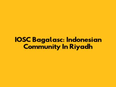 IOSC Bagalasc: Indonesian Community In Riyadh