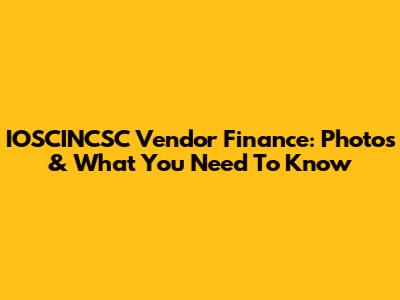 IOSCINCSC Vendor Finance: Photos & What You Need To Know