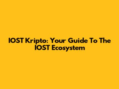 IOST Kripto: Your Guide To The IOST Ecosystem
