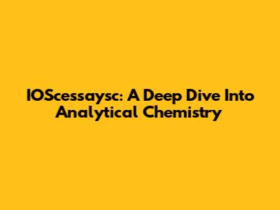 IOScessaysc: A Deep Dive Into Analytical Chemistry