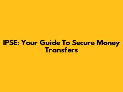 IPSE: Your Guide To Secure Money Transfers