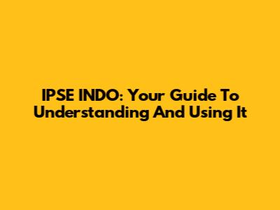 IPSE INDO: Your Guide To Understanding And Using It