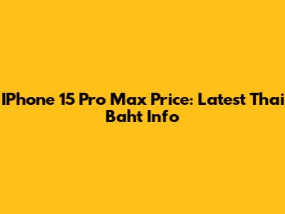 IPhone 15 Pro Max Price: Latest Thai Baht Info