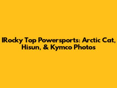 IRocky Top Powersports: Arctic Cat, Hisun, & Kymco Photos