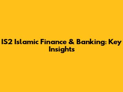 IS2 Islamic Finance & Banking: Key Insights