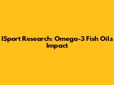 ISport Research: Omega-3 Fish Oil's Impact