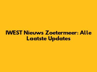 IWEST Nieuws Zoetermeer: Alle Laatste Updates