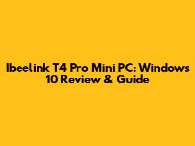 Ibeelink T4 Pro Mini PC: Windows 10 Review & Guide