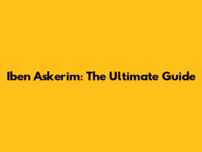 Iben Askerim: The Ultimate Guide