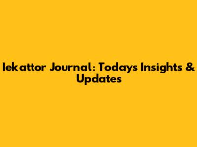 Iekattor Journal: Today's Insights & Updates