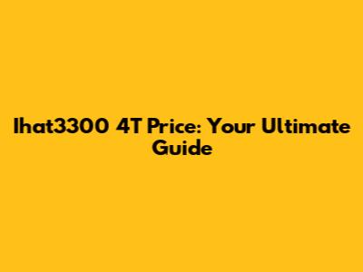Ihat3300 4T Price: Your Ultimate Guide