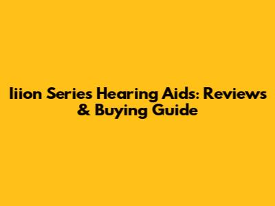 Iiion Series Hearing Aids: Reviews & Buying Guide