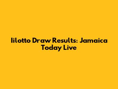 Iilotto Draw Results: Jamaica Today Live