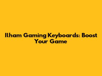 Ilham Gaming Keyboards: Boost Your Game