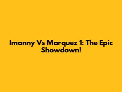 Imanny Vs Marquez 1: The Epic Showdown!