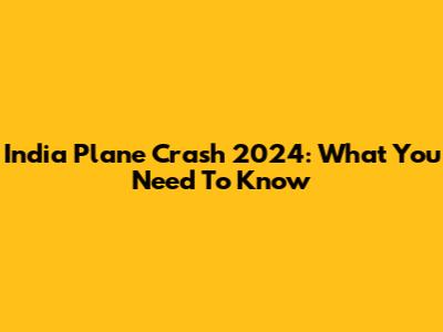 India Plane Crash 2024: What You Need To Know
