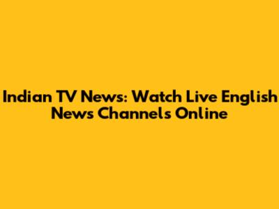 Indian TV News: Watch Live English News Channels Online