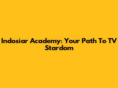 Indosiar Academy: Your Path To TV Stardom