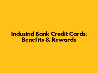 IndusInd Bank Credit Cards: Benefits & Rewards