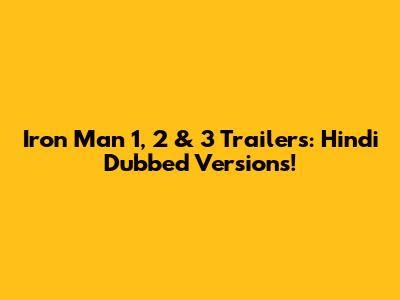 Iron Man 1, 2 & 3 Trailers: Hindi Dubbed Versions!