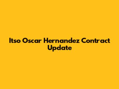 Itso Oscar Hernandez Contract Update