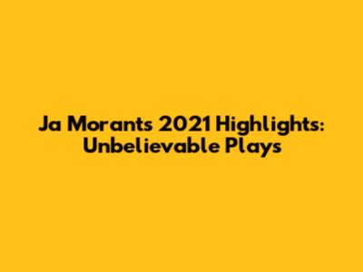 Ja Morant's 2021 Highlights: Unbelievable Plays