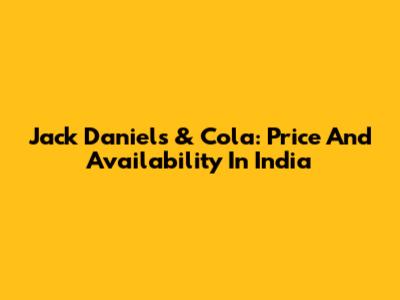 Jack Daniel's & Cola: Price And Availability In India