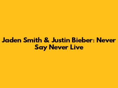 Jaden Smith & Justin Bieber: "Never Say Never" Live