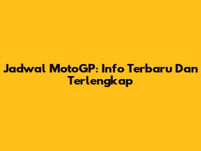 Jadwal MotoGP: Info Terbaru Dan Terlengkap