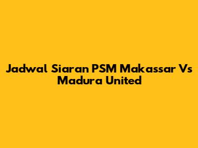 Jadwal Siaran PSM Makassar Vs Madura United