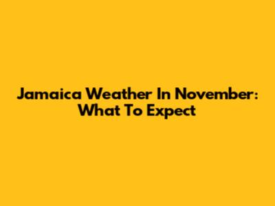 Jamaica Weather In November: What To Expect