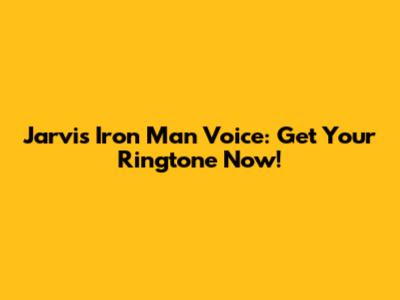 Jarvis Iron Man Voice: Get Your Ringtone Now!