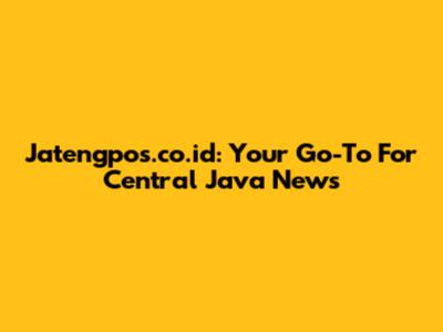 Jatengpos.co.id: Your Go-To For Central Java News