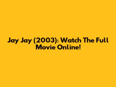 Jay Jay (2003): Watch The Full Movie Online!