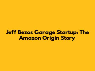 Jeff Bezos' Garage Startup: The Amazon Origin Story