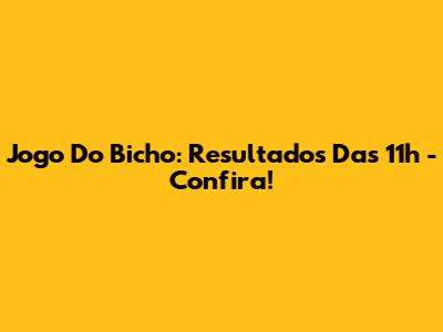 Jogo Do Bicho: Resultados Das 11h - Confira!