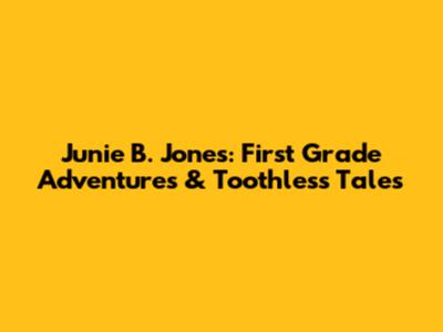Junie B. Jones: First Grade Adventures & Toothless Tales