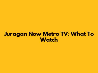 Juragan Now Metro TV: What To Watch