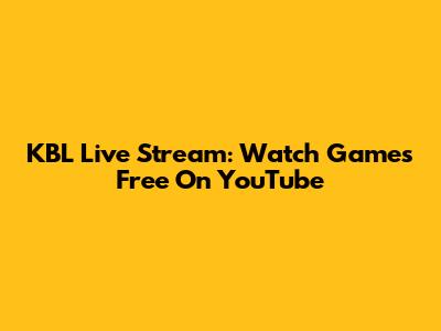KBL Live Stream: Watch Games Free On YouTube