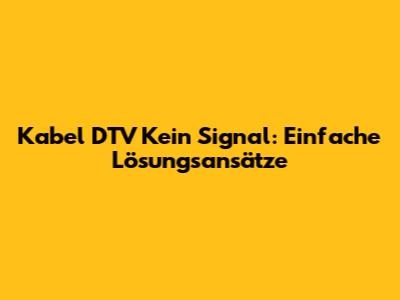Kabel DTV Kein Signal: Einfache Lösungsansätze