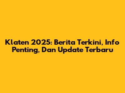 Klaten 2025: Berita Terkini, Info Penting, Dan Update Terbaru