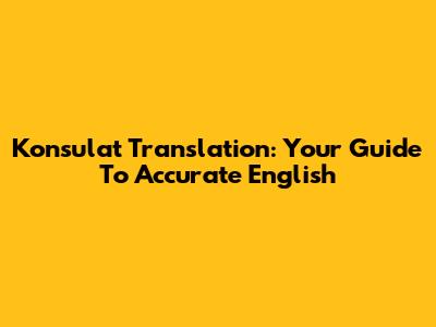 Konsulat Translation: Your Guide To Accurate English