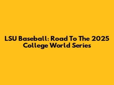 LSU Baseball: Road To The 2025 College World Series