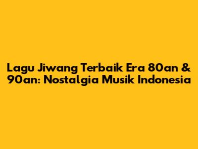 Lagu Jiwang Terbaik Era 80an & 90an: Nostalgia Musik Indonesia