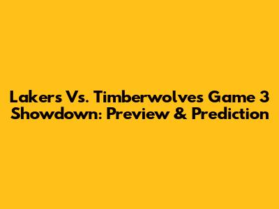 Lakers Vs. Timberwolves Game 3 Showdown: Preview & Prediction