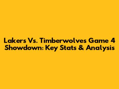 Lakers Vs. Timberwolves Game 4 Showdown: Key Stats & Analysis