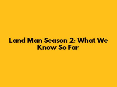 Land Man Season 2: What We Know So Far