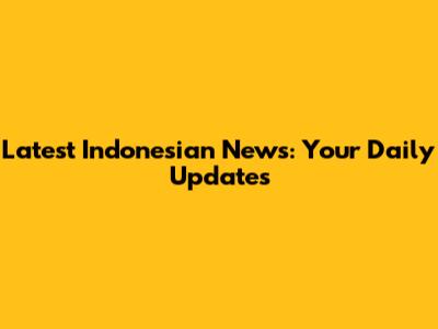 Latest Indonesian News: Your Daily Updates