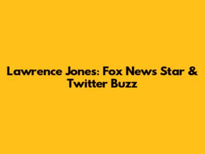 Lawrence Jones: Fox News Star & Twitter Buzz